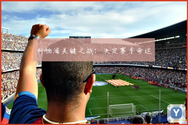 利物浦关键之战：决定赛季命运
