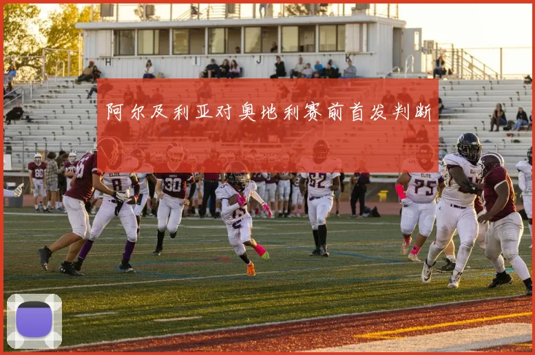 阿尔及利亚对奥地利赛前首发判断